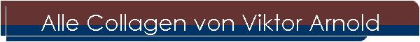 Alle Collagen von Viktor Arnold