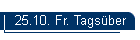 25.10. Fr. Tagsber